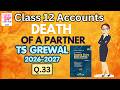 Q33| Death of a Partner| TS Grewal 2026-27| Ch 6| Class12| Accounts| Partnership Vol1| Learnwithease