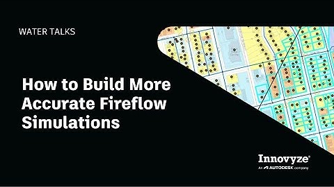 Water Talk | How to Build More Accurate Fireflow Simulations