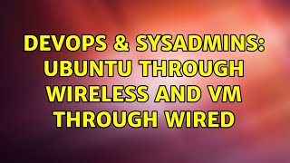 DevOps & SysAdmins: Ubuntu through Wireless and VM through Wired (2 Solutions!!) Net Worth