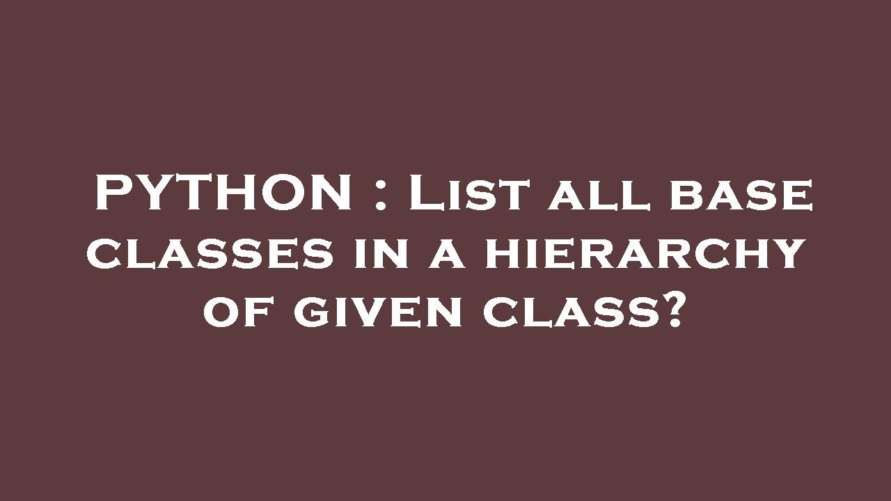 PYTHON : List all base classes in a hierarchy of given class? - YouTube