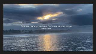 There is a crack in everything. That’s how the light gets in. Leonard Cohen
