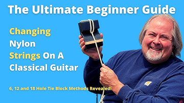 Ultimate Guide On How To Restring A Classical Guitar With 6,12 or 18 Hole Tie Blocks