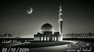 سورة العشاء بتاريخ 28/10/2024 للشيخ أسامة أبو محمود الفاتحة مع ما تيسر من سورة مريم