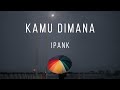 Kamu Dimana - Ipank (Lirik)