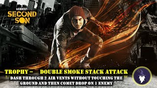 INFAMOUS SECOND SON - TROPHY "DOUBLE SMOKE STACK ATTACK", Dash through 2 vents & Comet Drop on 1 foe