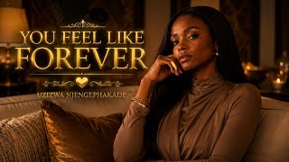 YOU FEEL LIKE FOREVER | UZIZWA NJENGEPHAKADE)@StormMusic-d4s 