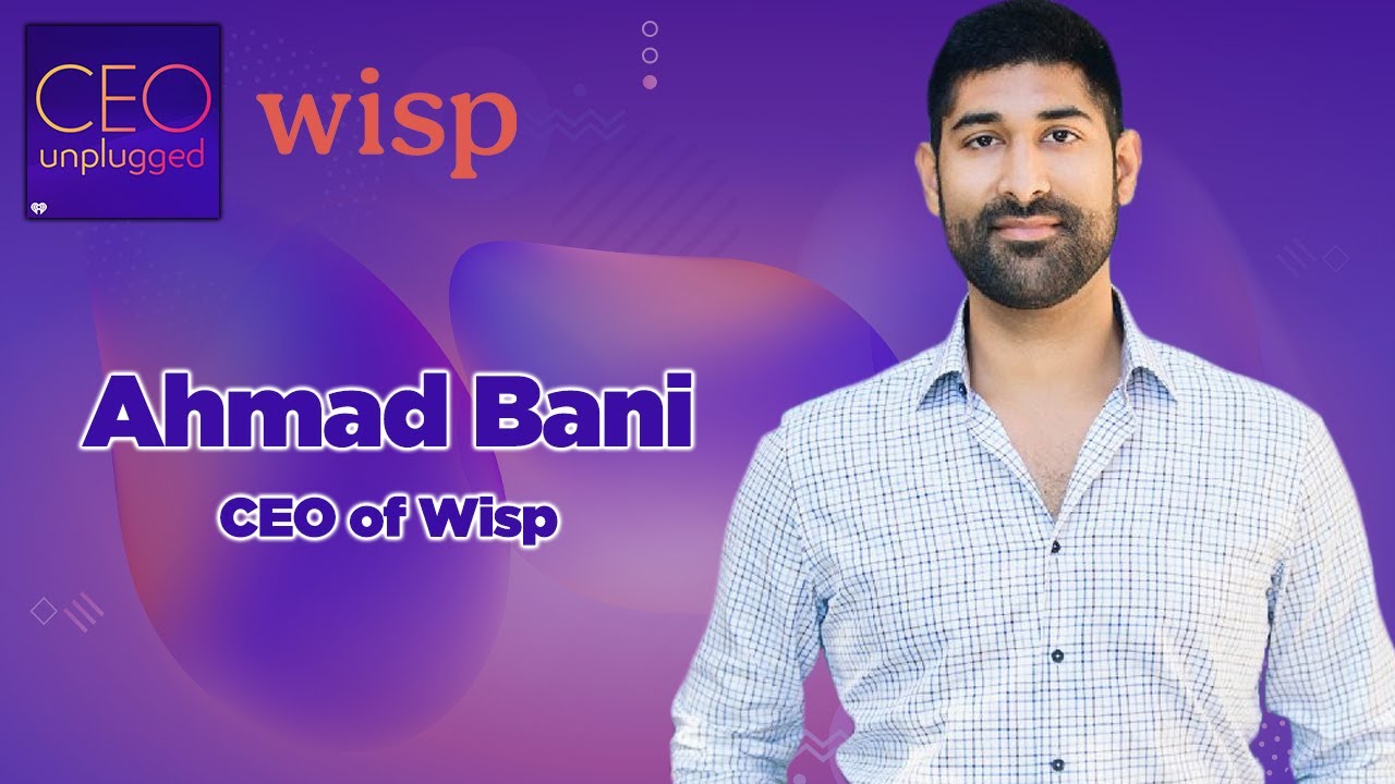 Ahmad Bani of Wisp | CEO Unplugged