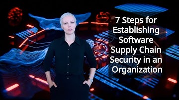 7 Steps for Establishing Software Supply Chain Security in an Organization