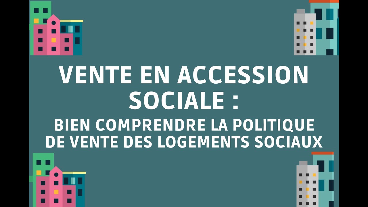 VENTE EN ACCESSION SOCIALE - BIEN COMPRENDRE LA POLITIQUE DE VENTE DES LOGEMENTS SOCIAUX