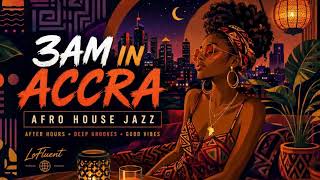 🌙 3AM in Accra  Afro House Jazz  After Hours Deep Grooves 1