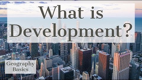 What is Development? - GEOGRAPHY BASICS