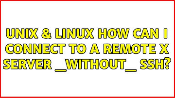 Unix & Linux: How can I connect to a remote X server _without_ ssh? (2 Solutions!!)
