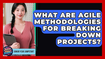 What Are Agile Methodologies For Breaking Down Projects? - Junior Year Jumpstart