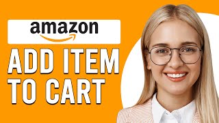 How To Add An Item To Cart In Amazon (How Do I Add Products To My Cart List In Amazon?)
