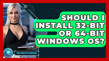 Should I Install 32-bit Or 64-bit Windows OS? - Your Computer Companion