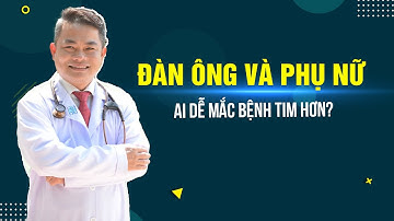 Đàn Ông Và Phụ Nữ Ai Dễ Mắc Bệnh Tim Hơn? Điều Kì Diệu Chỉ Phụ Nữ Mới Có! | TS.BS Trần Hoà