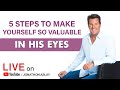 5 Steps To Make Yourself So Valuable In His Eyes