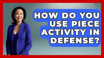 How Do You Use Piece Activity In Defense? - The Chess Codex