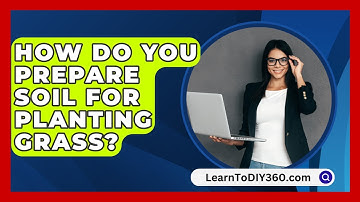 How Do You Prepare Soil For Planting Grass? - LearnToDIY360.com