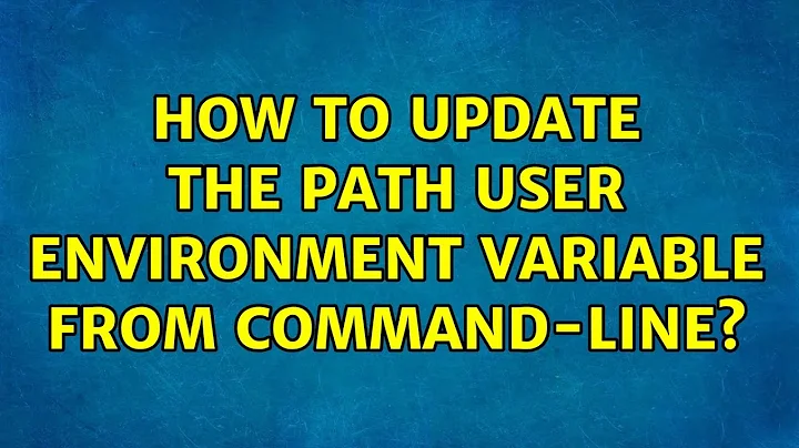 How to update the PATH user environment variable from command-line? (4 Solutions!!)