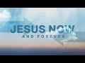 Jesus Now and Forever - Week 4 | Will Jones