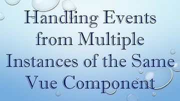 Handling Events from Multiple Instances of the Same Vue Component