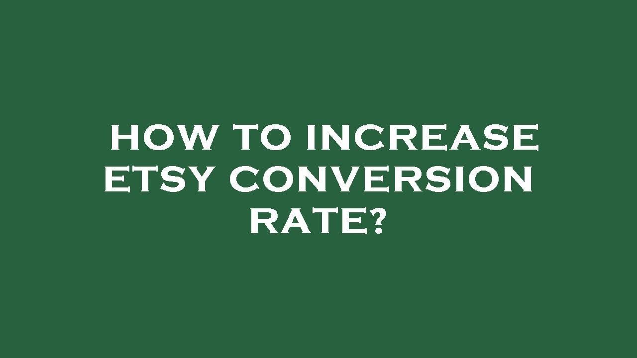 How to increase etsy conversion rate?