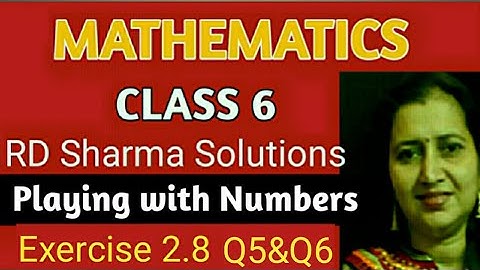 RD Sharma Solutions|Mathematics Class 6 RD Sharma|Ch-2 Playing with Numbers|Ex-2.8 Q5& Q6
