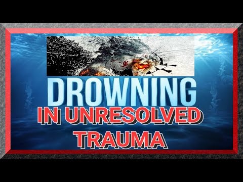 DROWNING IN UNRESOLVED TRAUMA