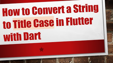 How to Convert a String to Title Case in Flutter with Dart