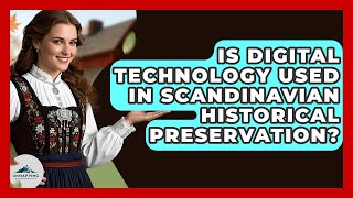 Is Digital Technology Used in Scandinavian Historical Preservation? - Unmapping Scandinavia