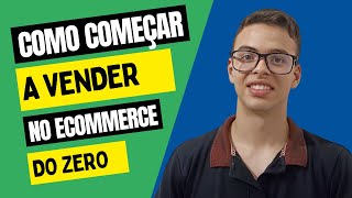 Como Começar A Vender No Ecommerce Do Zero Mesmo Com Pouco Dinheiro