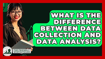 What Is The Difference Between Data Collection And Data Analysis? - The Friendly Statistician