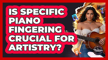 Is Specific Piano Fingering Crucial For Artistry? - The Musician Encyclopedia