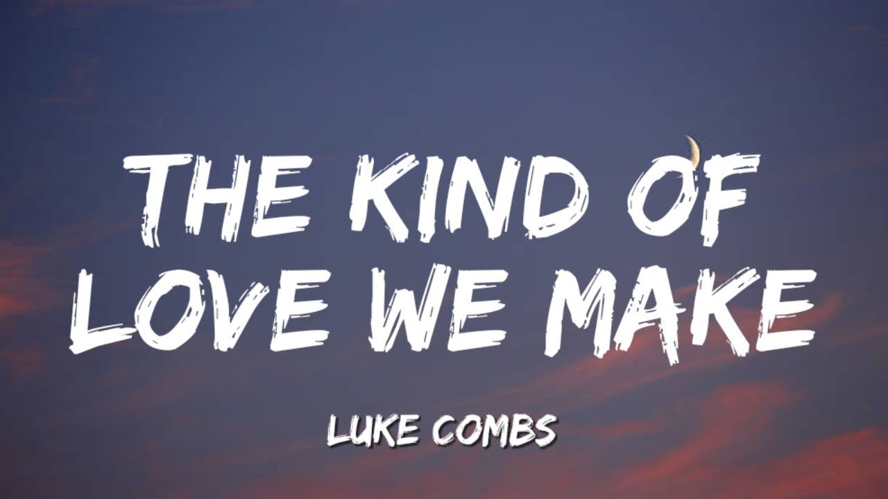 Luke Combs The Kind Of Love We Make Lyrics YouTube Luke combs the kind of love we make lyrics youtube