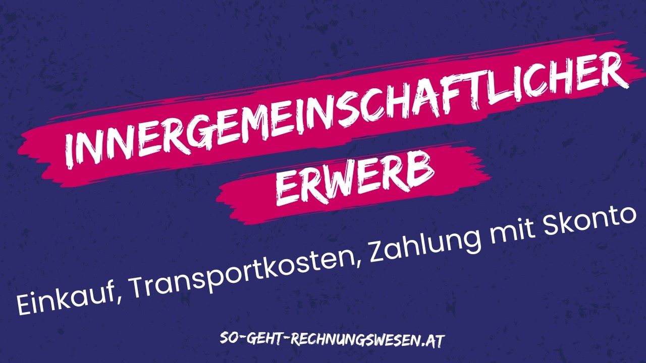 Innergemeinschaftlicher Erwerb - Buchungssätze Einkauf, Transport, Zahlung mit Lieferantenskonto
