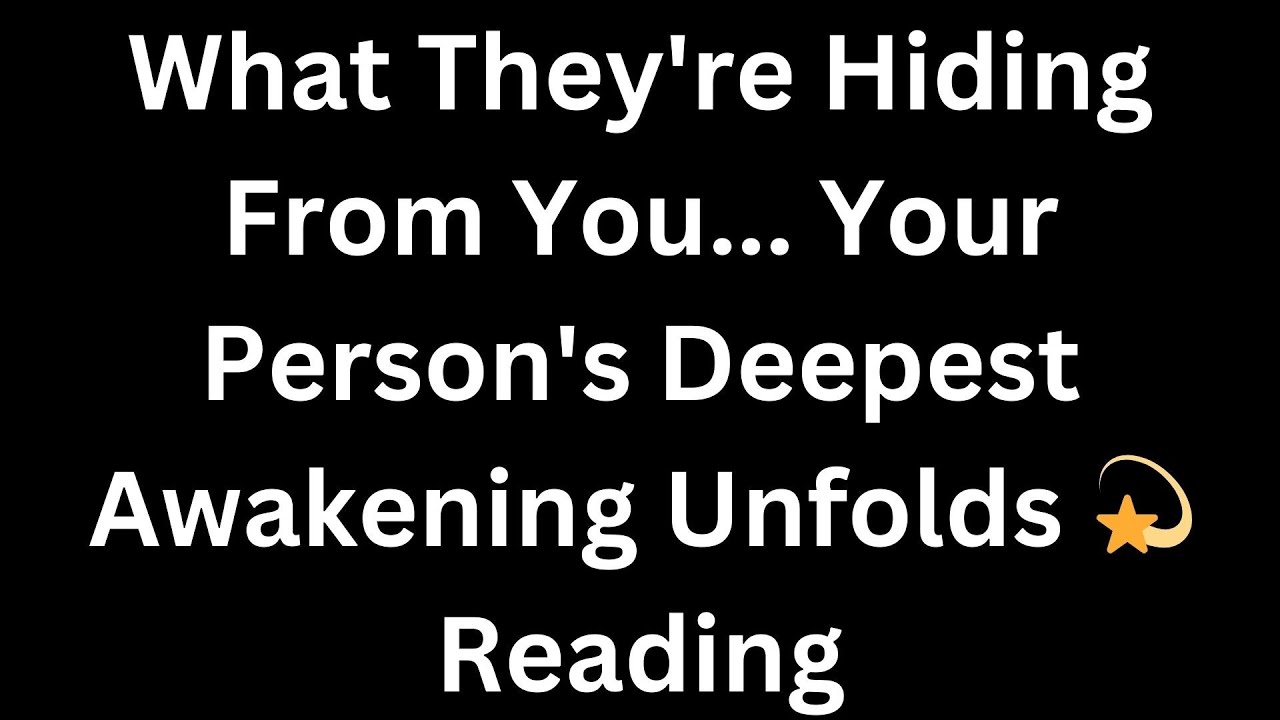 What They're Hiding From You... Your Person's Deepest Awakening Unfolds What They're Hiding From You... Your Person's Deepest Awakening Unfolds