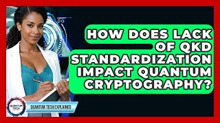 How Does Lack Of QKD Standardization Impact Quantum Cryptography? - Quantum Tech Explained
