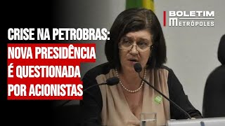 Crise na Petrobras: nova presidência é questionada por acionistas