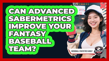 Can Advanced Sabermetrics Improve Your Fantasy Baseball Team? - Baseball Statistics Vault