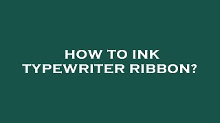 How to ink typewriter ribbon