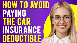How to Avoid Paying the Car Insurance Deductible (Everything You Need to Know)