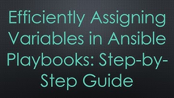 Efficiently Assigning Variables in Ansible Playbooks: Step-by-Step Guide
