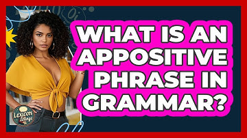 What Is An Appositive Phrase In Grammar? - Lexicon Lounge