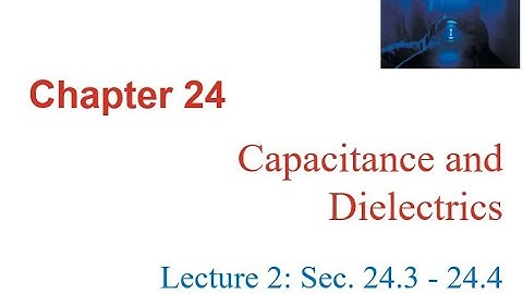 Chapter 24 Lecture 2  Energy Storage  and capacitors with dielectric