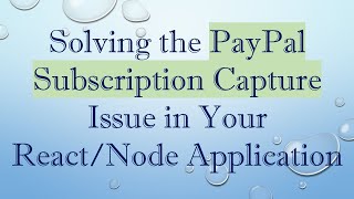 Solving the PayPal Subscription Capture Issue in Your React/Node Application