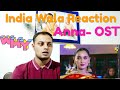Anaa ost drama songhum tv  indian reaction
