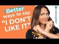 Different & Better Ways To Say "I DON'T LIKE IT!" | Say this Instead!