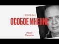 Особое мнение / Иван Павлов // 22.05.24