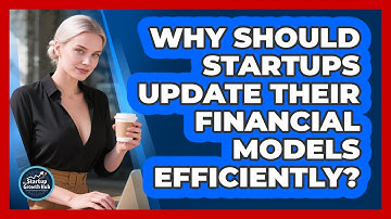 Why Should Startups Update Their Financial Models Efficiently? - The Startup Growth Hub